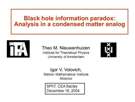 Black hole information paradox: Analysis in a condensed matter analog Theo M. Nieuwenhuizen Institute for Theoretical Physics University of Amsterdam Igor.