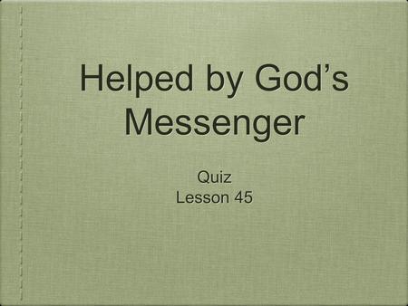 Helped by God’s Messenger Quiz Lesson 45 Quiz Lesson 45.