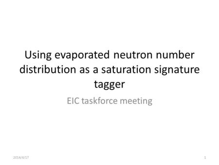 Using evaporated neutron number distribution as a saturation signature tagger EIC taskforce meeting 2014/4/171.