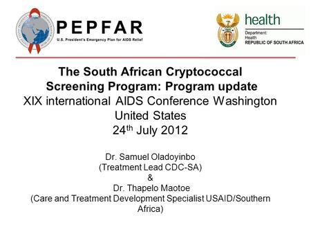 The South African Cryptococcal Screening Program: Program update XIX international AIDS Conference Washington United States 24 th July 2012 Dr. Samuel.