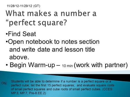 Find Seat Open notebook to notes section and write date and lesson title above. Begin Warm-up – 10 min (work with partner) 11/28/12-11/29/12 (GT) Obj: