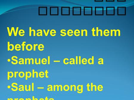 We have seen them before Samuel – called a prophet Saul – among the prophets Nathan – spoke truth to David ELIJAH and ELISHA.