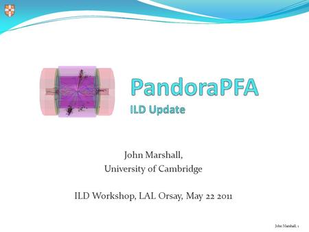 John Marshall, 1 John Marshall, University of Cambridge ILD Workshop, LAL Orsay, May 22 2011.