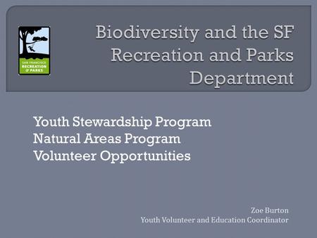 Youth Stewardship Program Natural Areas Program Volunteer Opportunities Zoe Burton Youth Volunteer and Education Coordinator.