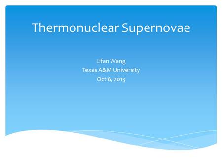 Thermonuclear Supernovae Lifan Wang Texas A&M University Oct 6, 2013.