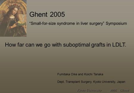 How far can we go with suboptimal grafts in LDLT. Fumitaka Oike and Koichi Tanaka Dept. Transplant Surgery, Kyoto University, Japan “Small-for-size syndrome.