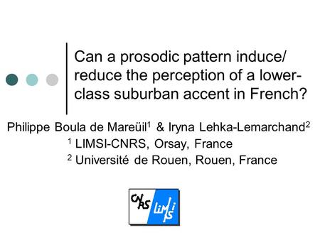 Can a prosodic pattern induce/ reduce the perception of a lower- class suburban accent in French? Philippe Boula de Mareüil 1 & Iryna Lehka-Lemarchand.