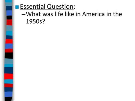 Essential Question: What was life like in America in the 1950s?