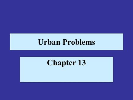 Urban Problems Chapter 13. An Urbanizing World The U.S. Bureau of the Census defines the urban population as all persons living in places with 2,500 or.
