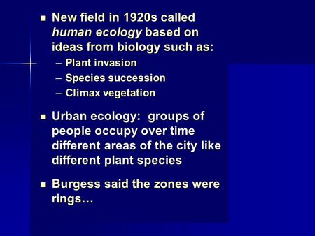 New field in 1920s called human ecology based on ideas from biology such as: New field in 1920s called human ecology based on ideas from biology such as: