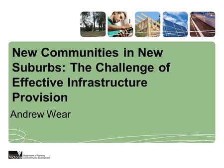 New Communities in New Suburbs: The Challenge of Effective Infrastructure Provision Andrew Wear.