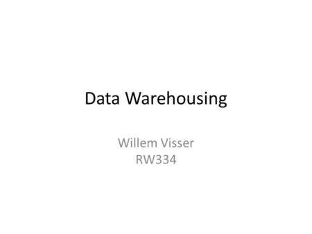Data Warehousing Willem Visser RW334. Somebody is watching! Everybody seems to be recording your every move Loyalty cards Cookies – Facebook, Twitter,…