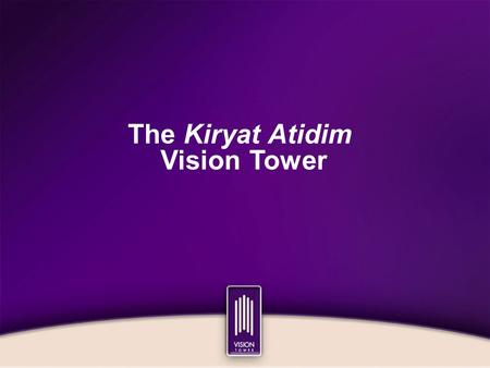 The Kiryat Atidim Vision Tower. “If you yearn it, it is no legend” “Yearns and actions are not as different as people tend to think, for all human deeds.