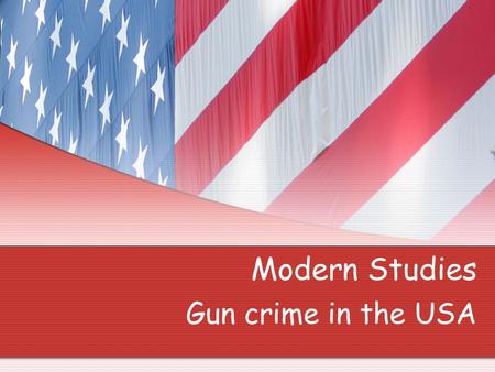 Modern Studies Gun crime in the USA The US Constitution The US Constitution states how the country will run, and the rights that Americans have. Many.