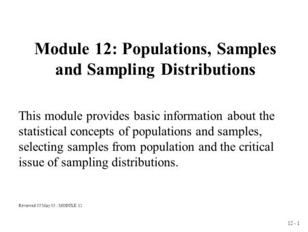 12 - 1 Module 12: Populations, Samples and Sampling Distributions This module provides basic information about the statistical concepts of populations.