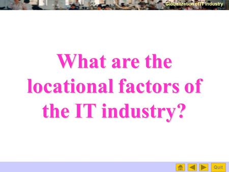 Globalization of IT Industry Quit What are the locational factors of the IT industry?