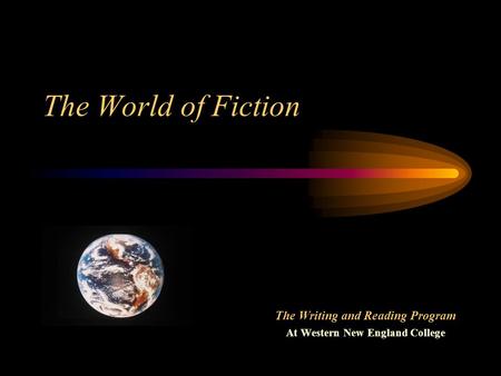 The World of Fiction The Writing and Reading Program At Western New England College.