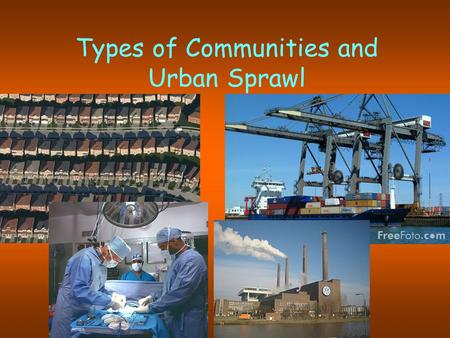 Types of Communities and Urban Sprawl. Urbanization has three main definitions you will need to know for the exam: The proportion of a country’s population.