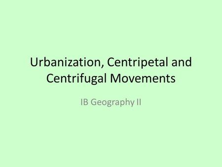 Urbanization, Centripetal and Centrifugal Movements