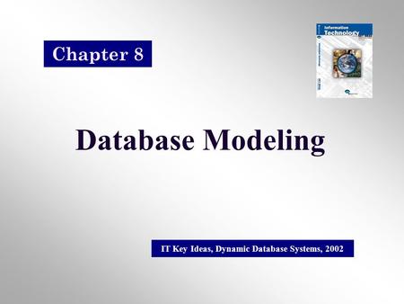 Database Modeling IT Key Ideas, Dynamic Database Systems, 2002 Chapter 8.