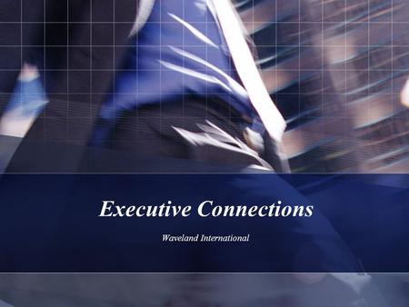 Executive Connections Waveland International. Executive Connections Executive Connections is a program launched to unite the nation’s top entrepreneurial.