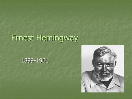 Ernest Hemingway 1899-1961. Born in Oak Park, a Chicago suburb, on July 21, 1899. His father was a doctor. Born in Oak Park, a Chicago suburb, on July.