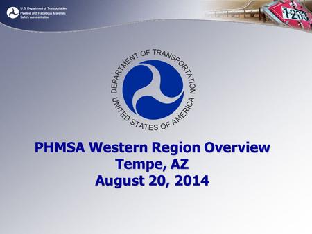 PHMSA Western Region Overview Tempe, AZ August 20, 2014