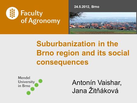 Suburbanization in the Brno region and its social consequences 24.5.2012, Brno Antonín Vaishar, Jana Žitňáková.