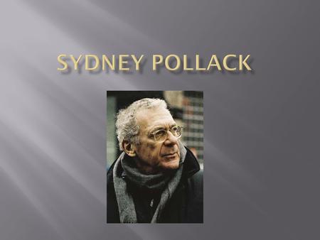 Sydney Pollack was an Academy Award- winning director, producer, actor, writer and public figure, who directed and produced over 40 films.Award.
