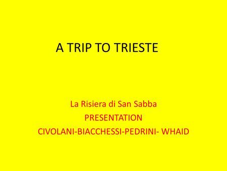 A TRIP TO TRIESTE La Risiera di San Sabba PRESENTATION CIVOLANI-BIACCHESSI-PEDRINI- WHAID.