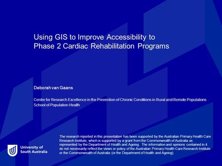 Using GIS to Improve Accessibility to Phase 2 Cardiac Rehabilitation Programs Deborah van Gaans Centre for Research Excellence in the Prevention of Chronic.