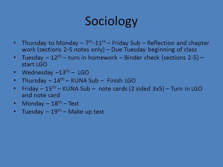 Sociology Thursday to Monday – 7 th -11 th – Friday Sub – Reflection and chapter work (sections 2-5 notes only) – Due Tuesday beginning of class Tuesday.