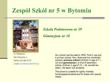 Zespół Szkół nr 5 w Bytomiu 41-908 Bytom Plac Słoneczny 1 Tel/fax 032 286 35 57   Szkoła Podstawowa nr 39 Gimnazjum nr 18.