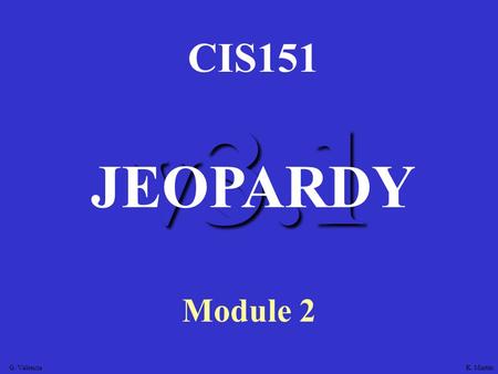 v3.1 CIS151 Module 2 JEOPARDY K. MartinG. Valencia.