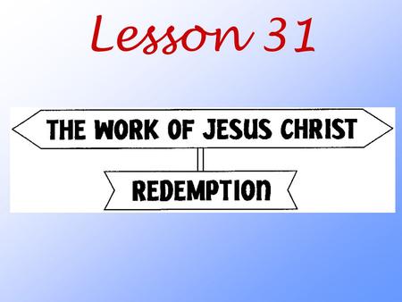 Lesson 31. What does the Bible mean when it says that Christ redeemed (ransomed) us?