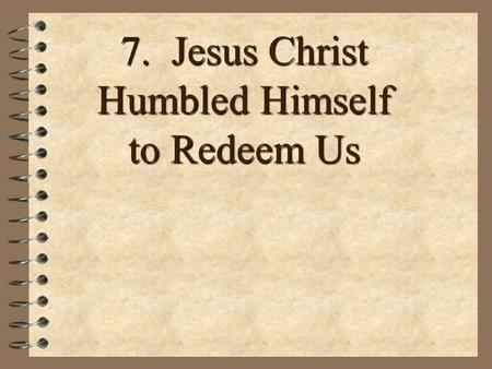 7. Jesus Christ Humbled Himself to Redeem Us Ransom: The price paid to buy someone back.
