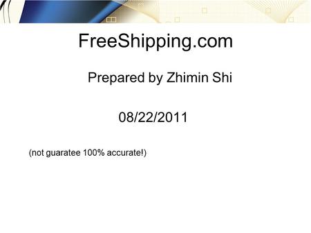 FreeShipping.com Prepared by Zhimin Shi 08/22/2011 (not guaratee 100% accurate!)