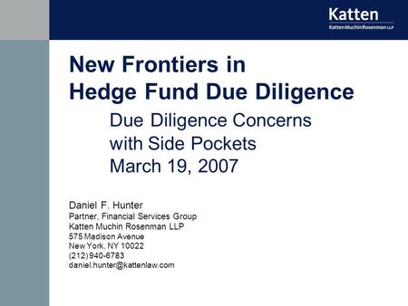New Frontiers in Hedge Fund Due Diligence DueDiligence Concerns with Side Pockets March 19, 2007 Daniel F. Hunter Partner, Financial Services Group Katten.