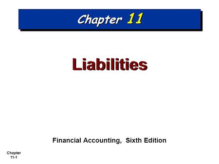 Chapter 11-1 Chapter 11 Liabilities Financial Accounting, Sixth Edition.