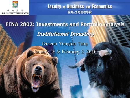 FINA 2802: Investments and Portfolio Analysis Institutional Investing Dragon Yongjun Tang January 28 & February 2, 2010.