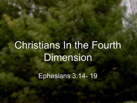 Christians In the Fourth Dimension Ephesians 3:14- 19.