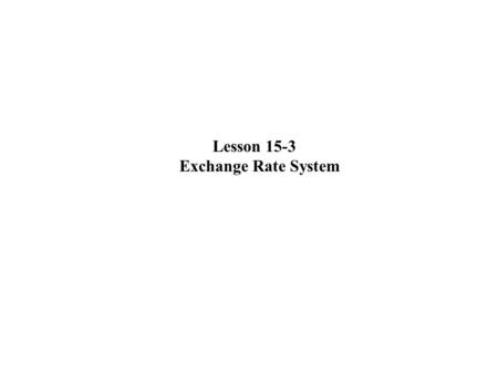 Lesson 15-3 Exchange Rate System. Exchange Rate Systems Free-Floating Systems A free-floating exchange rate system is one in which governments and central.