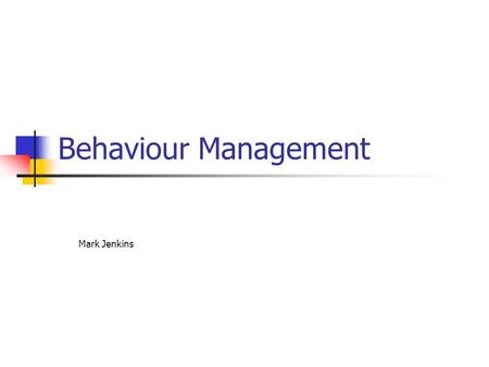 Behaviour Management Mark Jenkins.