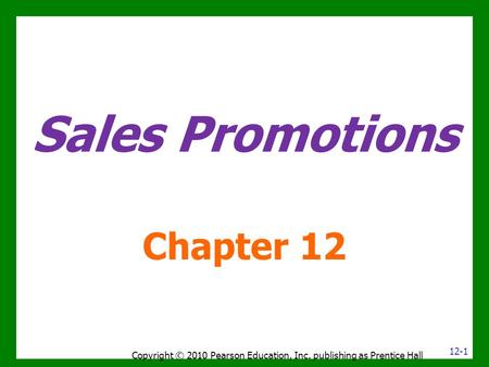 Sales Promotions Chapter 12 Copyright © 2010 Pearson Education, Inc. publishing as Prentice Hall 12-1.
