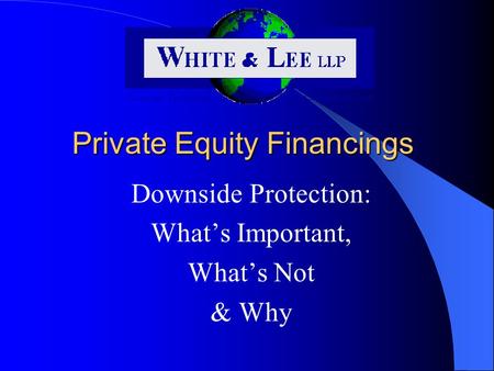 Private Equity Financings Downside Protection: What’s Important, What’s Not & Why.