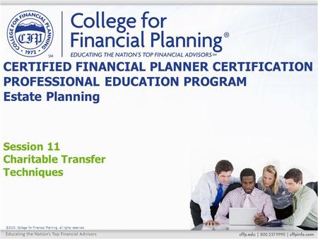©2015, College for Financial Planning, all rights reserved. Session 11 Charitable Transfer Techniques CERTIFIED FINANCIAL PLANNER CERTIFICATION PROFESSIONAL.