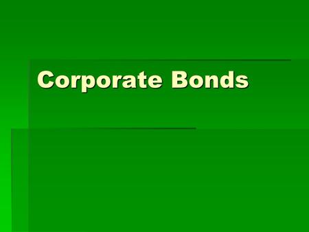 Corporate Bonds. Characteristics You are loaning $ to a corporation Interest Rate Maturity Date Face Value.