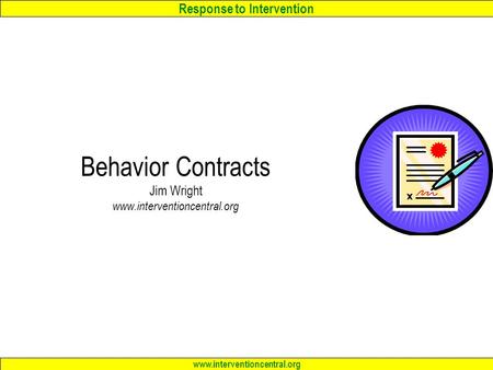 Response to Intervention www.interventioncentral.org Behavior Contracts Jim Wright www.interventioncentral.org.