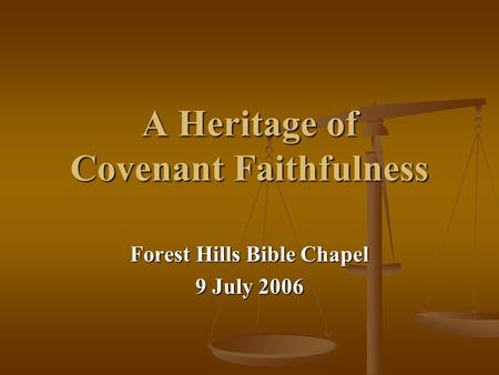 A Heritage of Covenant Faithfulness Forest Hills Bible Chapel 9 July 2006.