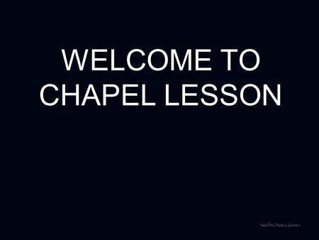 WELCOME TO CHAPEL LESSON Year Two, Term 2, Lesson 1.